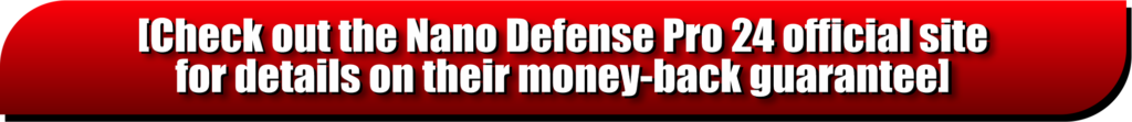 Check out the Nano Defense Pro 24 Official Site for Details on their money-back guarantee